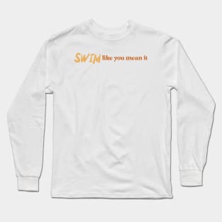 Swim like you mean it, swimming design v2 Long Sleeve T-Shirt